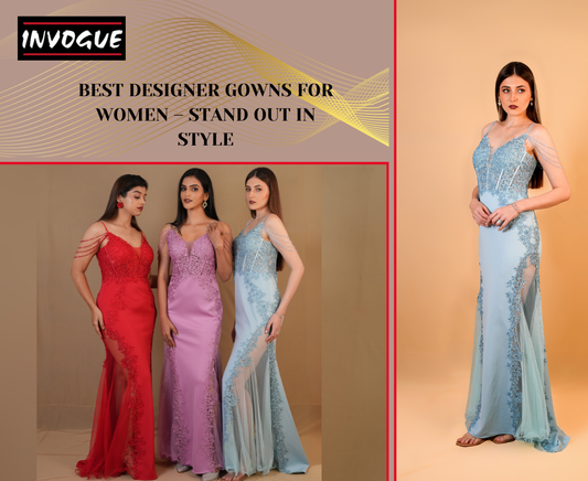 Best Designer Gowns for Women – Stand Out in Style